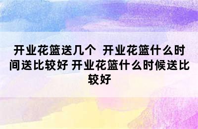 开业花篮送几个  开业花篮什么时间送比较好 开业花篮什么时候送比较好